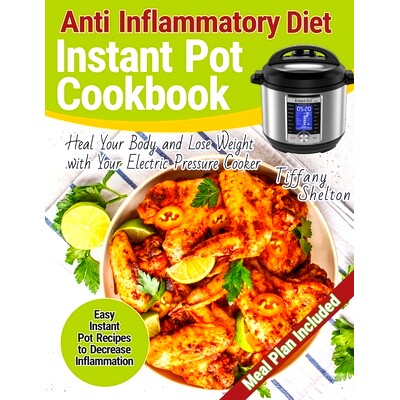 预订 Anti Inflammatory Diet Instant Pot Cookbook: Easy Instant Pot Recipes to Decrease Inflammation. Heal Your Body and