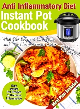 预订 Anti Inflammatory Diet Instant Pot Cookbook: Easy Instant Pot Recipes to Decrease Inflammation. Heal Your Body and