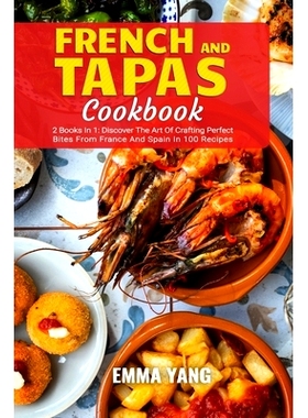 预订 French And Tapas Cookbook: 2 Books In 1: Discover The Art Of Crafting Perfect Bites From France And Spain In 100 Re