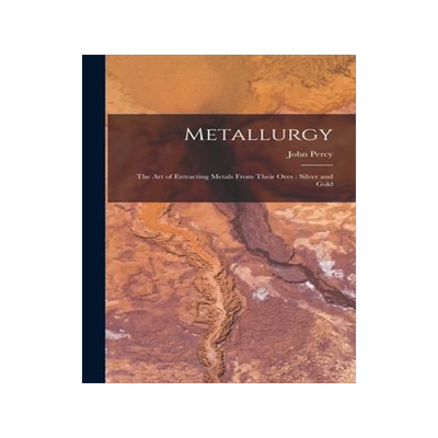[预订]Metallurgy: The Art of Extracting Metals From Their Ores: Silver and Gold 9781016495936