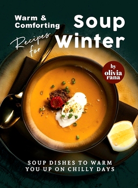 预订 Warm & Comforting Soup Recipes for Winter: Soup Dishes to Warm You Up on Chilly Days: 9798387465369