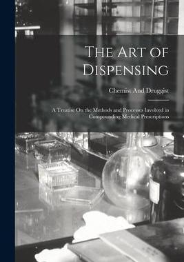 [预订]The Art of Dispensing: A Treatise On the Methods and Processes Involved in Compounding Medical Presc 9781016222471