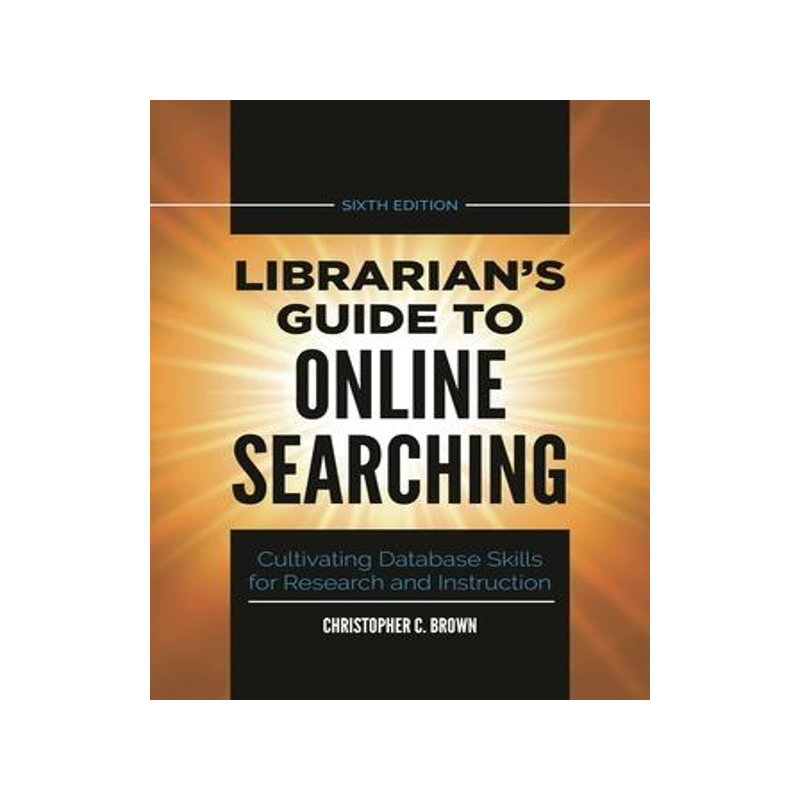 [预订]Librarian’s Guide to Online Searching: Cultivating Database Skills for Research and Instruction 9781440878237