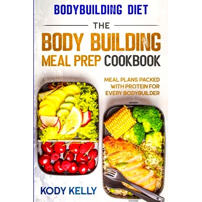 预订 Bodybuilding Diet: THE BODY BUILDING MEAL PREP COOKBOOK: Meal Plans Packed With Protein For Every Bodybuilder: 9789