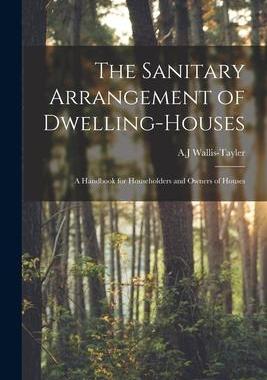[预订]The Sanitary Arrangement of Dwelling-houses: a Handbook for Householders and Owners of Houses 9781015256842