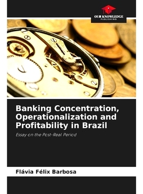 预订 Banking Concentration, Operationalization and Profitability in Brazil: Essay on the Post-Real Period 巴西銀行業集中