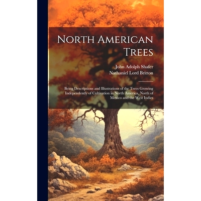 预订 North American Trees: Being Descriptions and Illustrations of the Trees Growing Independently of Cultivation in Nor