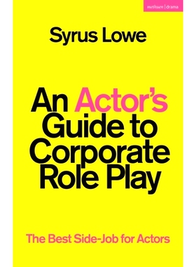 预订 An Actor’s Guide to Corporate Role Play: The Best Side-Job for Actors 演员的企业角色扮演指南：演员*的副业: 9781350