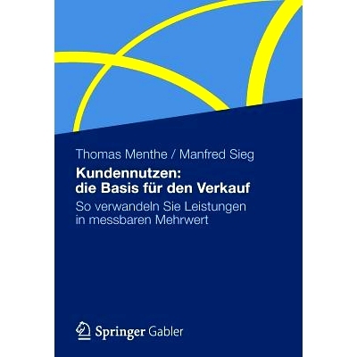 预订 Kundennutzen: die Basis für den Verkauf: So verwandeln Sie Leistungen in messbaren Mehrwert: 9783834931573