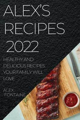 [预订]Alex’s Recipes 2022: Healthy and Delicious Recipes Your Family Will Love 9781804507810