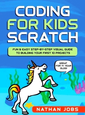 预订 Coding for Kids: Scratch: Fun & Easy Step-by-Step Visual Guide to Building Your First 10 Projects (Great for 7+ yea