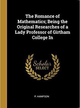 【预售】The Romance of Mathematics; Being the Original Researches of a Lady Professor of Girtham College in