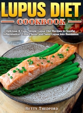 预订 Lupus Diet Cookbook: Delicious & Easy Simple Lupus Diet Recipes to Soothe Inflammation, Treat Flares, and Send Lupu