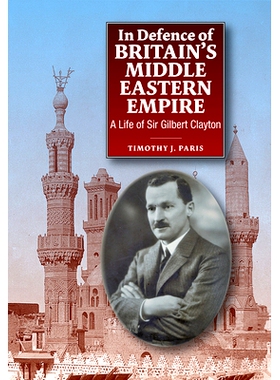 预订 In Defence of Britain’s Middle Eastern Empire: A Life of Sir Gilbert Clayton 捍卫英国中东帝国：吉尔伯特·克莱顿先