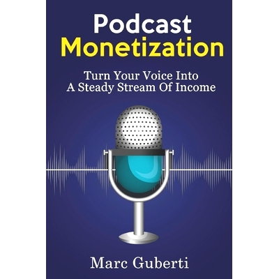预订 Podcast Monetization: Turn Your Voice Into A Steady Stream Of Income: 9798663507271