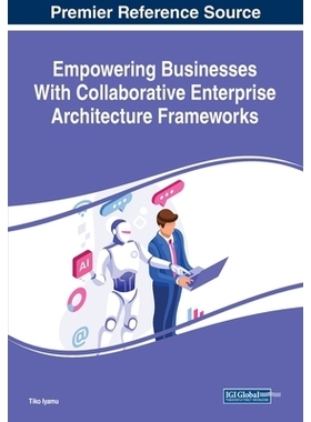预订 Empowering Businesses With Collaborative Enterprise Architecture Frameworks 利用协作型企业架构框架增强业务能力: 978