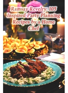 预订 Ramsay Revelry: 105 Inspired Party Planning Recipes by a Home Chef: 9798871822166
