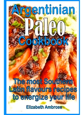 预订 Argentinian Paleo Cookbook: The most Southern Latin flavours recipes to keep you energized: 9781499732016