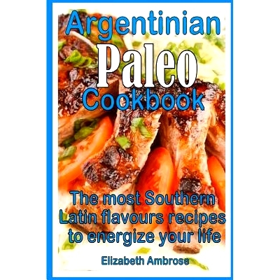 预订 Argentinian Paleo Cookbook: The most Southern Latin flavours recipes to keep you energized: 9781499732016