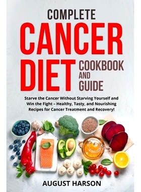 预订 Complete Cancer Diet Cookbook and Guide: Starve the Cancer Without Starving Yourself and Win the Fight - Healthy, T