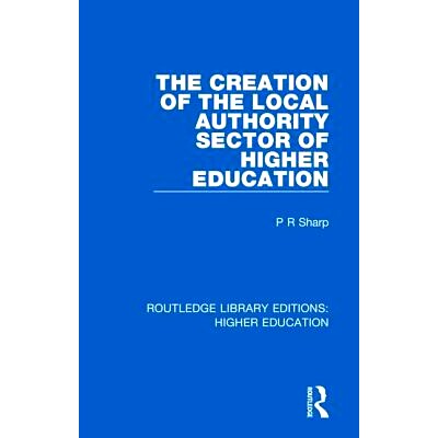 预订 The Creation of the Local Authority Sector of Higher Education 创建地方当局高等教育部门: 9781138328181