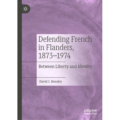 预订 Defending French in Flanders, 1873–1974: Between Liberty and Identity 在佛兰德斯保卫法国人1873–1974：在自由与身份