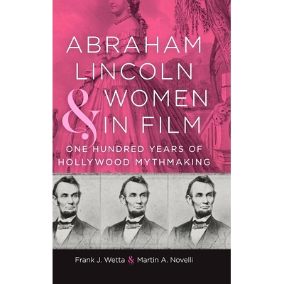 预订 Abraham Lincoln and Women in Film: One Hundred Years of Hollywood Mythmaking 亚伯拉罕·林肯与电影中的女性：好莱坞百