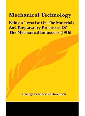 预订 Mechanical Technology: Being A Treatise On The Materials And Preparatory Processes Of The Mechanical Industries (19