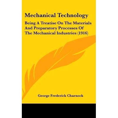 预订 Mechanical Technology: Being A Treatise On The Materials And Preparatory Processes Of The Mechanical Industries (19