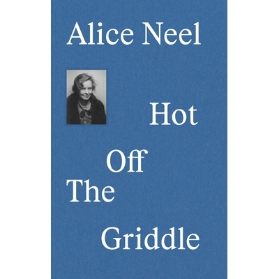 预订 Alice Neel: Hot off the Griddle 爱丽丝-尼尔：新鲜出炉: 9783791379661