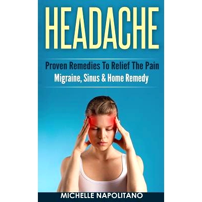 预订 Headache: Proven Remedies To Relief The Pain - Migraine, Sinus & Home Remedy: 9781519395412