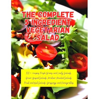 预订 The Complete 5 Ingredient Vegetarian Salad: 100+ recipes Fresh Greens and Leafy Salads, Grain-Based Salads, Protein