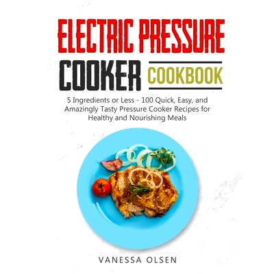预订 Electric Pressure Cooker Cookbook: 5 Ingredients or Less - 100 Quick, Easy, and Amazingly Tasty Pressure Cooker Rec