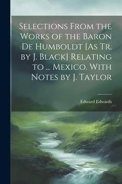 [预订]Selections From the Works of the Baron De Humboldt [As Tr. by J. Black] Relating to ... Mexico. With 9781020749346