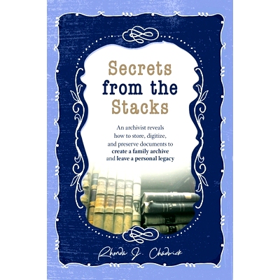 预订 Secrets from the Stacks: An archivist reveals how to store, digitize, and preserve documents to create a family arc