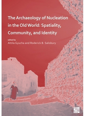 预订 The Archaeology of Nucleation in the Old World: Spatiality, Community, and Identity: Spatiality, Community, and Ide