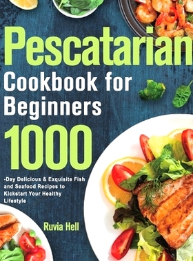 预订 Pescatarian Cookbook for Beginners: 1000-Day Delicious & Exquisite Fish and Seafood Recipes to Kickstart Your Healt