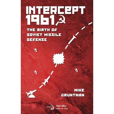 预订 Intercept 1961: The Birth of Soviet Missile Defense 拦截 1961：苏联导弹防御系统的诞生（丛书）: 9781624103490