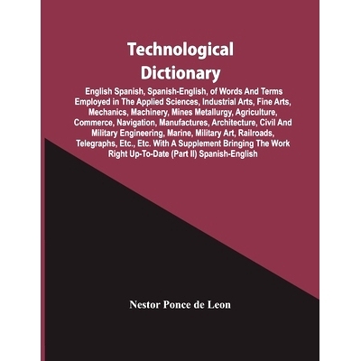 预订 Technological Dictionary; English Spanish, Spanish-English, Of Words And Terms Employed In The Applied Sciences, In