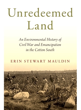 预订 Unredeemed Land: An Environmental History of Civil War and Emancipation in the Cotton South 未被赎回的土地：棉花之