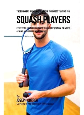 预订 The Beginners Guidebook To Mental Toughness Training For Squash Players: Perfecting Your Performance Through Medita