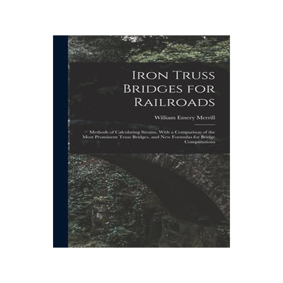 [预订]Iron Truss Bridges for Railroads: Methods of Calculating Strains, With a Comparison of the Most Prom 9781018430058