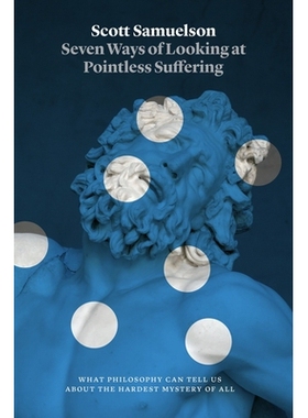 预订 Seven Ways of Looking at Pointless Suffering: What Philosophy Can Tell Us about the Hardest Mystery of All: 9780226