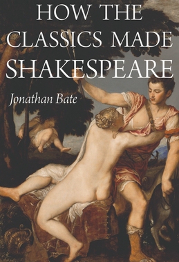 【现货】经典如何创造莎士比亚 How the Classics Made Shakespeare 乔纳森·贝特 Jonathan Bate 普林斯顿大学出版社