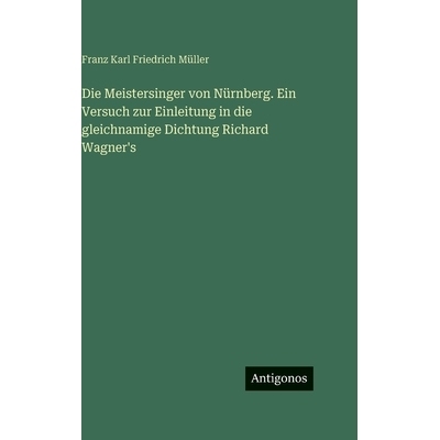 预订 Die Meistersinger von Nürnberg. Ein Versuch zur Einleitung in die gleichnamige Dichtung Richard Wagner’s: 9783386