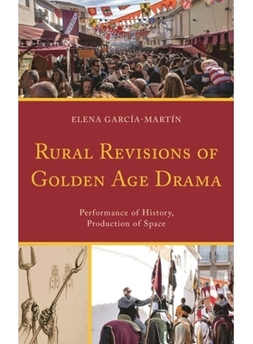 预订 Rural Revisions of Golden Age Drama: Performance of History, Production of Space 黄金时代戏剧的地方改编：历史表现与