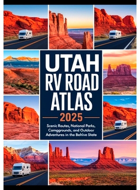 预订 Utah RV Road Trip Atlas 2025: Scenic Routes, National Parks, Campgrounds, and Outdoor Adventures in the Beehive Sta