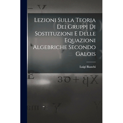 预订 Lezioni sulla teoria dei gruppi di sostituzioni e delle equazioni algebriche secondo Galois: 9781016859806