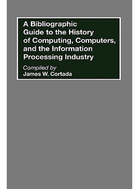 预订 A Bibliographic Guide to the History of Computing, Computers, and the Information Processing Industry: 978031326810