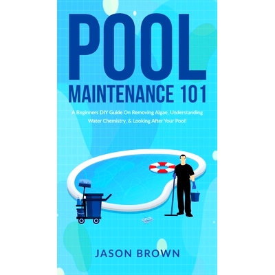 预订 Pool Maintenance 101 - A Beginners DIY Guide On Removing Algae, Understanding Water Chemistry, & Looking After Your